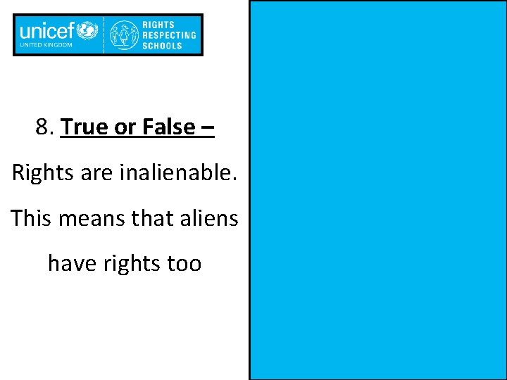 8. True or False – Rights are inalienable. This means that aliens have rights