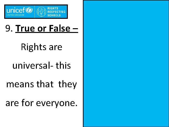 9. True or False – Rights are universal- this means that they are for