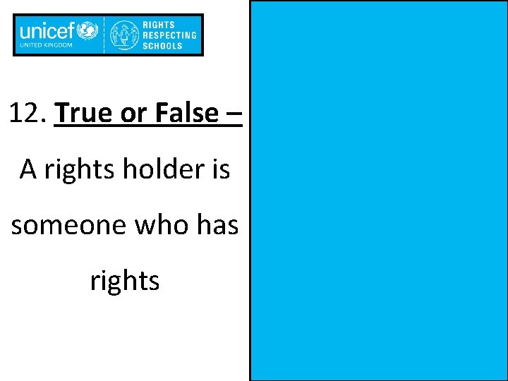 12. True or False – A rights holder is someone who has rights 