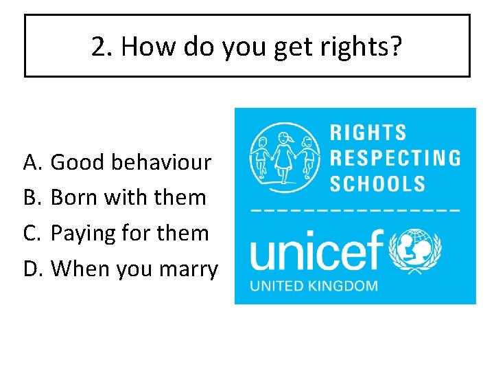 2. How do you get rights? A. Good behaviour B. Born with them C.