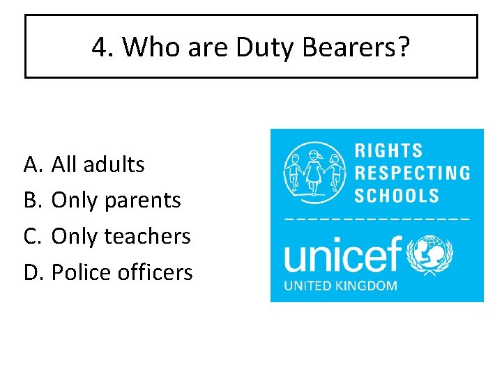 4. Who are Duty Bearers? A. All adults B. Only parents C. Only teachers