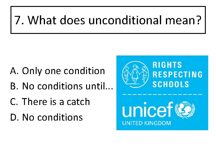7. What does unconditional mean? A. Only one condition B. No conditions until. .