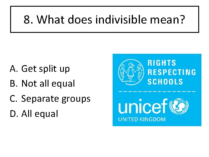 8. What does indivisible mean? A. Get split up B. Not all equal C.
