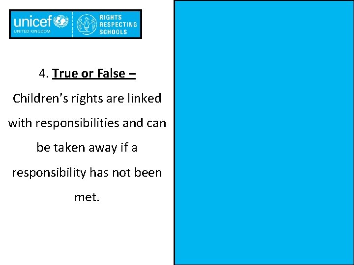 4. True or False – Children’s rights are linked with responsibilities and can be
