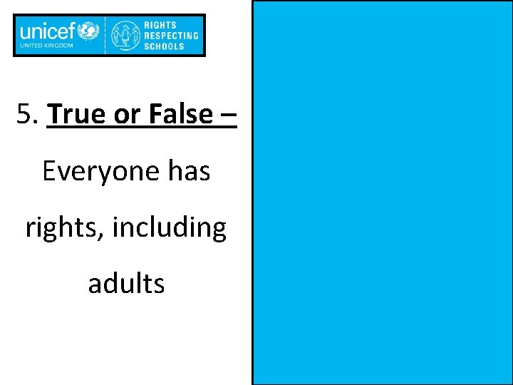 5. True or False – Everyone has rights, including adults 