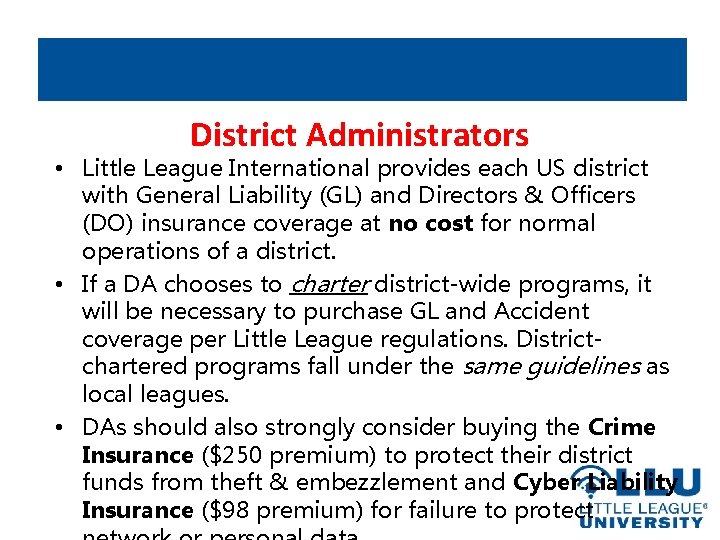 District Administrators • Little League International provides each US district with General Liability (GL)