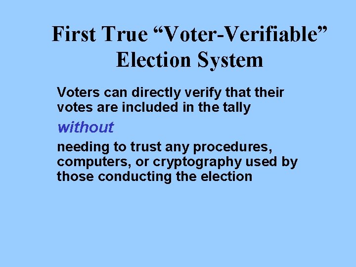 First True “Voter-Verifiable” Election System Voters can directly verify that their votes are included