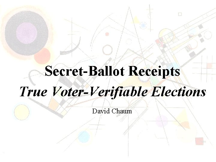 Secret-Ballot Receipts True Voter-Verifiable Elections David Chaum 