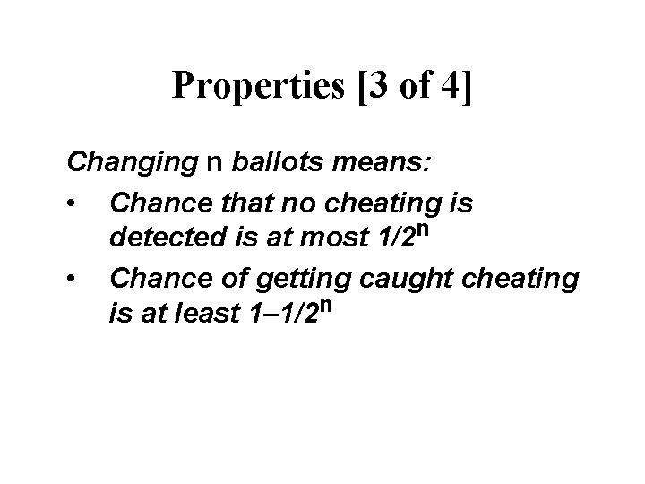 Properties [3 of 4] Changing n ballots means: • Chance that no cheating is