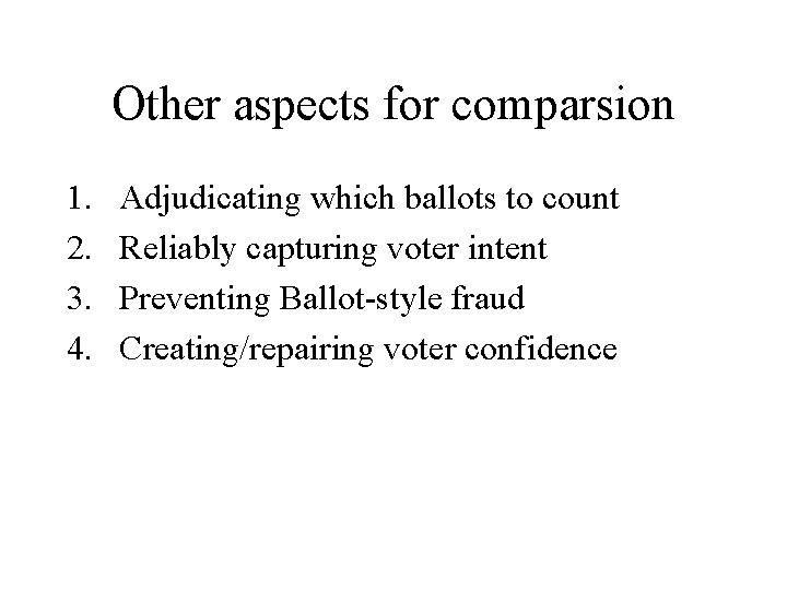 Other aspects for comparsion 1. 2. 3. 4. Adjudicating which ballots to count Reliably