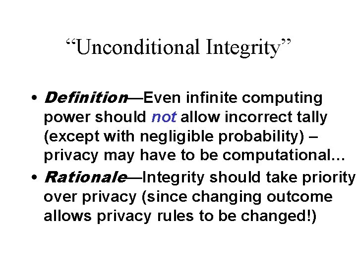 “Unconditional Integrity” • Definition—Even infinite computing power should not allow incorrect tally (except with
