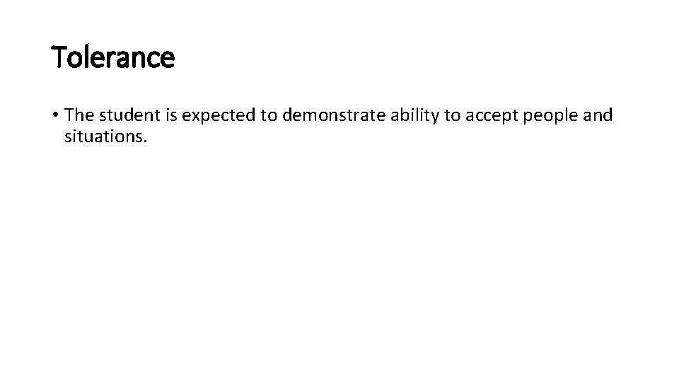 Tolerance • The student is expected to demonstrate ability to accept people and situations.