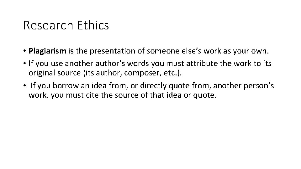 Research Ethics • Plagiarism is the presentation of someone else’s work as your own.