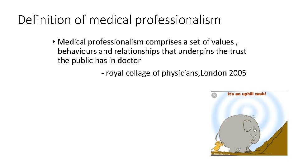 Definition of medical professionalism • Medical professionalism comprises a set of values , behaviours
