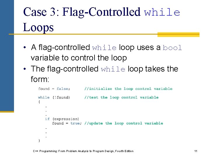 Case 3: Flag-Controlled while Loops • A flag-controlled while loop uses a bool variable Case 3: Flag-Controlled while Loops • A flag-controlled while loop uses a bool variable