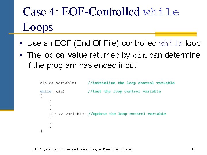 Case 4: EOF-Controlled while Loops • Use an EOF (End Of File)-controlled while loop Case 4: EOF-Controlled while Loops • Use an EOF (End Of File)-controlled while loop