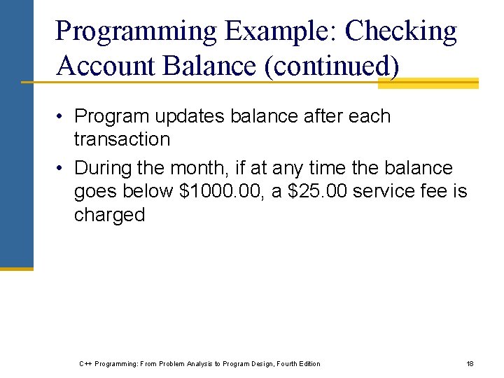 Programming Example: Checking Account Balance (continued) • Program updates balance after each transaction • Programming Example: Checking Account Balance (continued) • Program updates balance after each transaction •