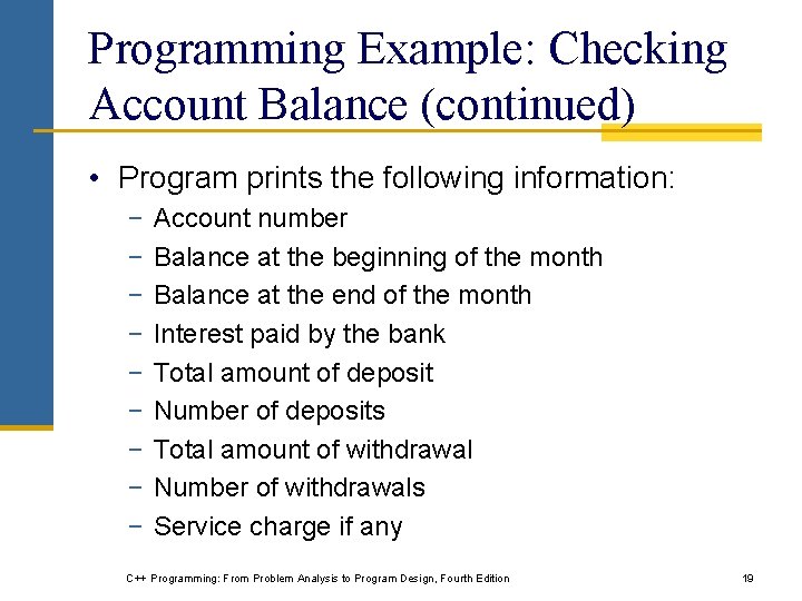 Programming Example: Checking Account Balance (continued) • Program prints the following information: − − Programming Example: Checking Account Balance (continued) • Program prints the following information: − −
