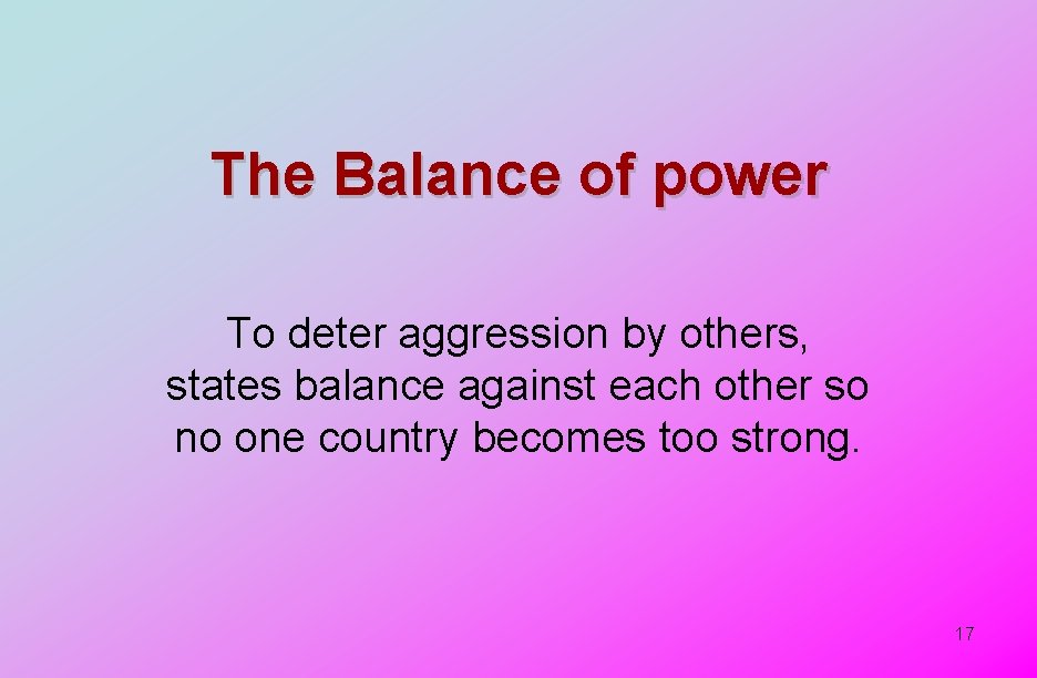 The Balance of power To deter aggression by others, states balance against each other