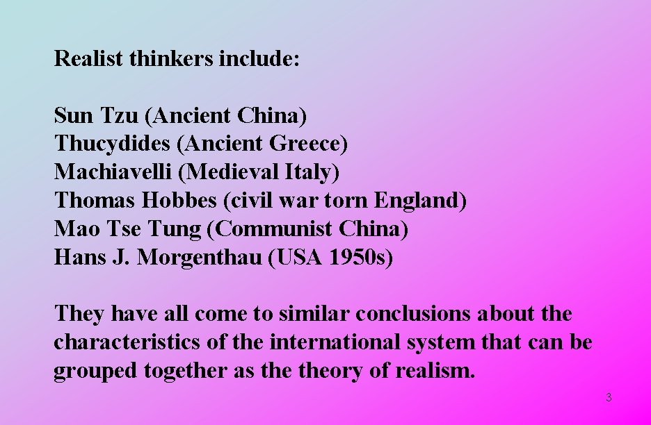 Realist thinkers include: Sun Tzu (Ancient China) Thucydides (Ancient Greece) Machiavelli (Medieval Italy) Thomas