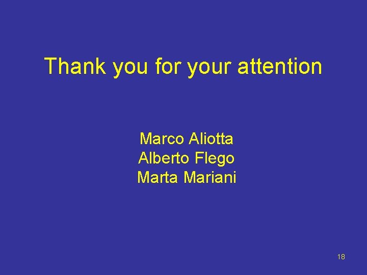 Thank you for your attention Marco Aliotta Alberto Flego Marta Mariani 18 