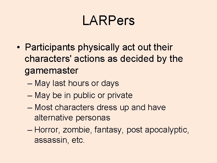 LARPers • Participants physically act out their characters' actions as decided by the gamemaster