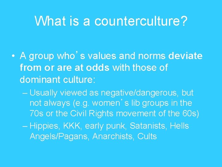 What is a counterculture? • A group who’s values and norms deviate from or