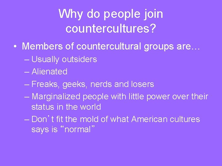 Why do people join countercultures? • Members of countercultural groups are… – Usually outsiders