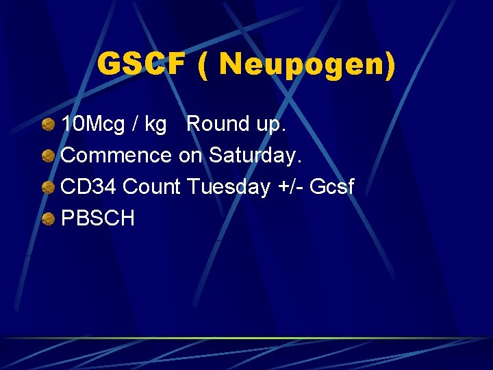 GSCF ( Neupogen) 10 Mcg / kg Round up. Commence on Saturday. CD 34