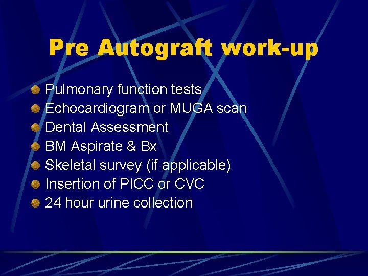 Pre Autograft work-up Pulmonary function tests Echocardiogram or MUGA scan Dental Assessment BM Aspirate