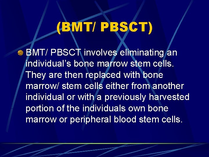 (BMT/ PBSCT) BMT/ PBSCT involves eliminating an individual’s bone marrow stem cells. They are