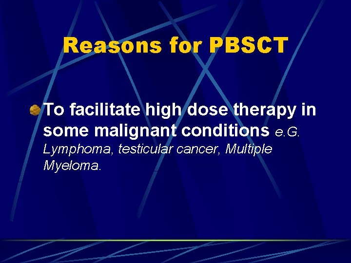 Reasons for PBSCT To facilitate high dose therapy in some malignant conditions e. G.