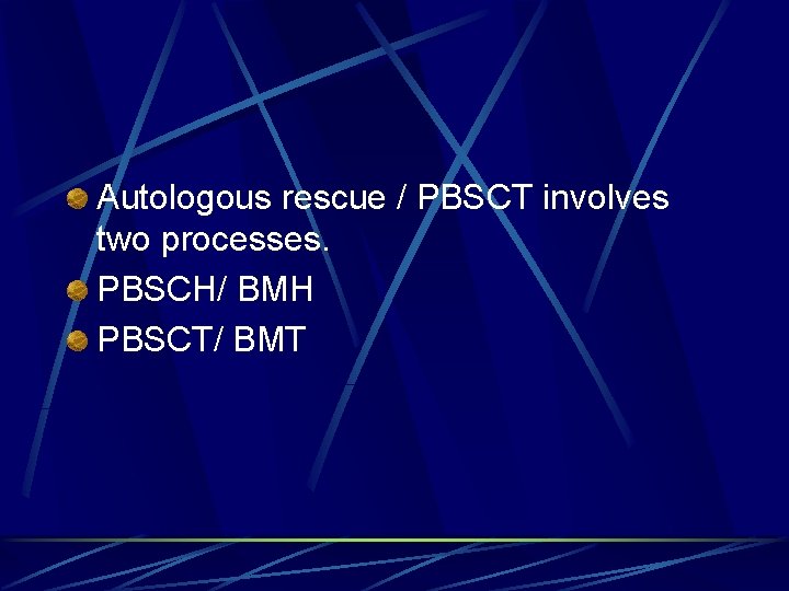 Autologous rescue / PBSCT involves two processes. PBSCH/ BMH PBSCT/ BMT 