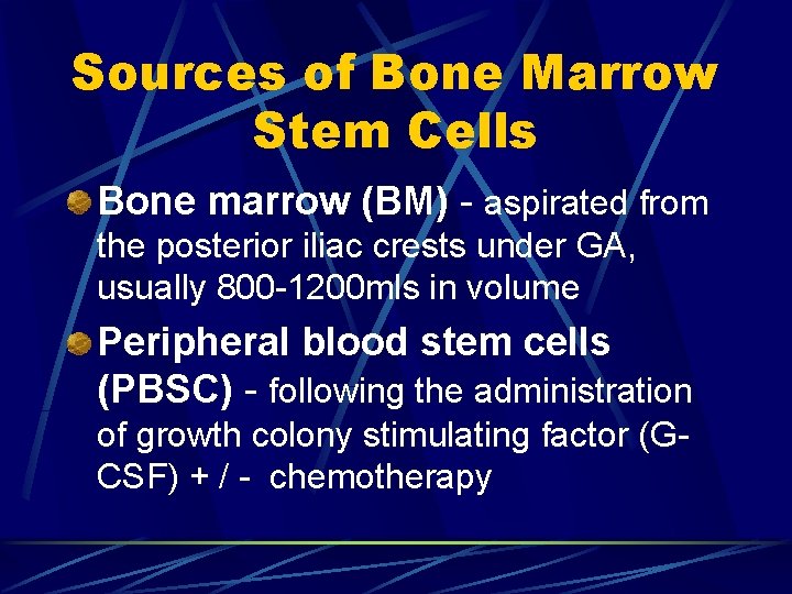 Sources of Bone Marrow Stem Cells Bone marrow (BM) - aspirated from the posterior