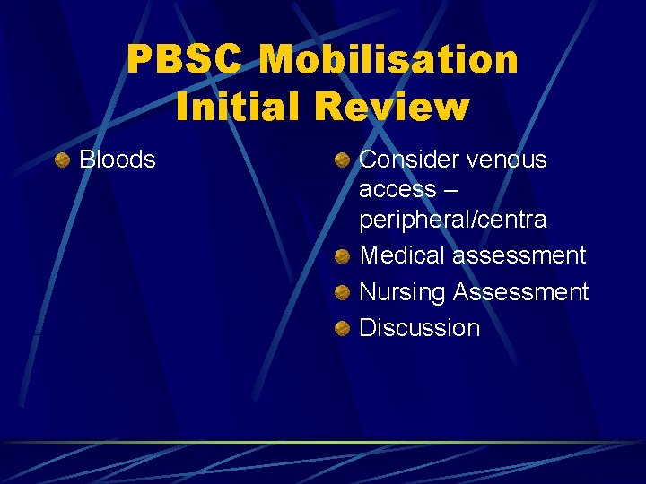 PBSC Mobilisation Initial Review Bloods Consider venous access – peripheral/centra Medical assessment Nursing Assessment