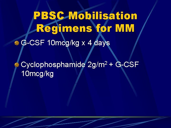 PBSC Mobilisation Regimens for MM G-CSF 10 mcg/kg x 4 days Cyclophosphamide 2 g/m