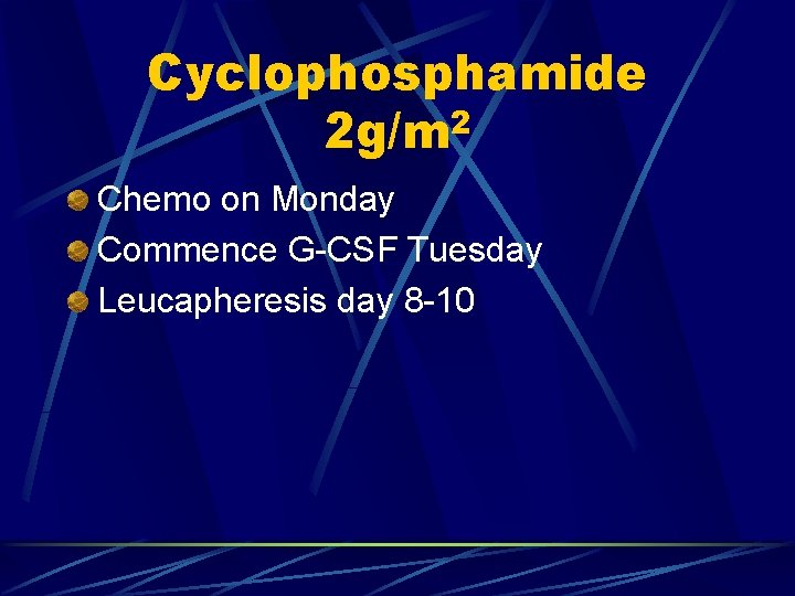 Cyclophosphamide 2 g/m 2 Chemo on Monday Commence G-CSF Tuesday Leucapheresis day 8 -10