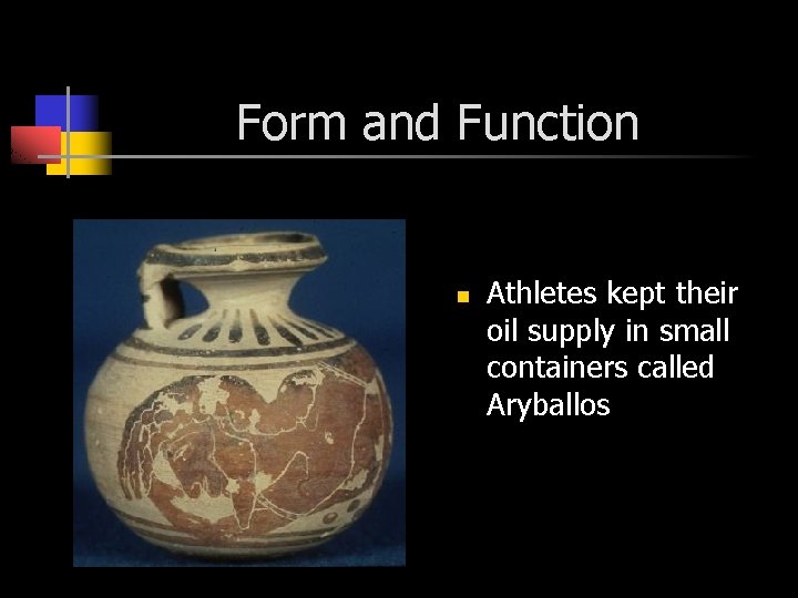 Form and Function n Athletes kept their oil supply in small containers called Aryballos