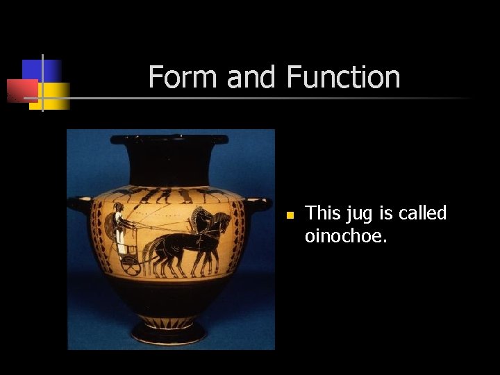 Form and Function n This jug is called oinochoe. 