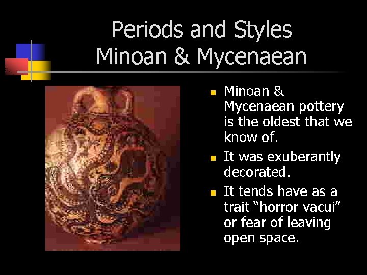 Periods and Styles Minoan & Mycenaean n Minoan & Mycenaean pottery is the oldest