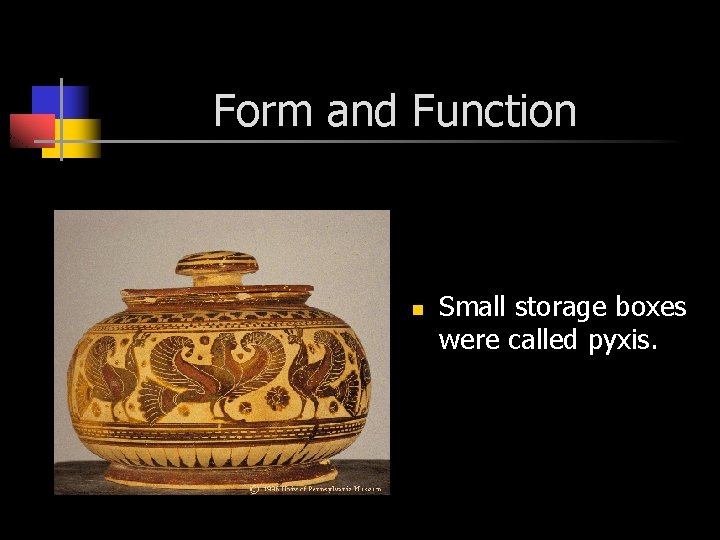 Form and Function n Small storage boxes were called pyxis. 