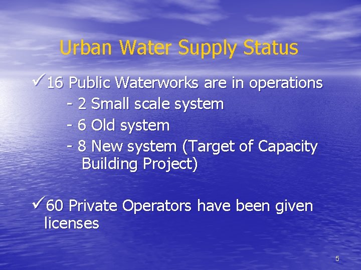 Urban Water Supply Status ü 16 Public Waterworks are in operations - 2 Small