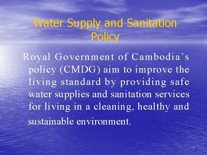 Water Supply and Sanitation Policy Royal Government of Cambodia’s policy (CMDG) aim to improve