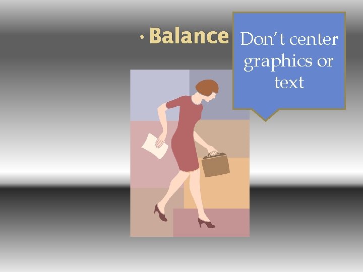  • Balance Don’t center graphics or text 