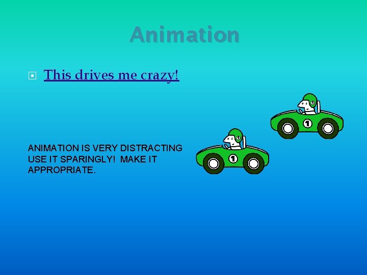Animation This drives me crazy! ANIMATION IS VERY DISTRACTING USE IT SPARINGLY! MAKE IT