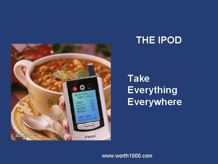 THE IPOD Take Everything Everywhere www. worth 1000. com 