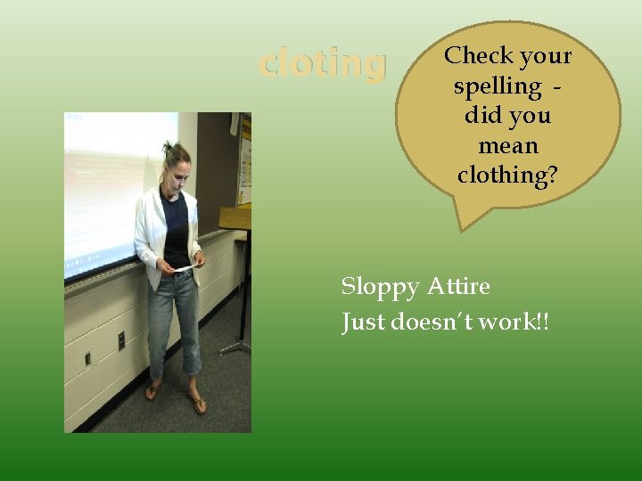 cloting Check your spelling did you mean clothing? Sloppy Attire Just doesn’t work!! 