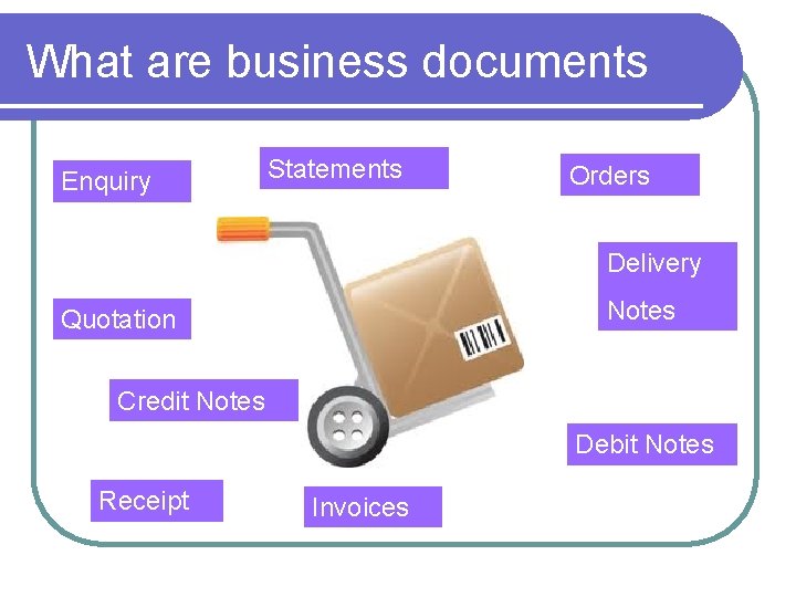 What are business documents Enquiry Statements Orders Delivery Notes Quotation Credit Notes Debit Notes