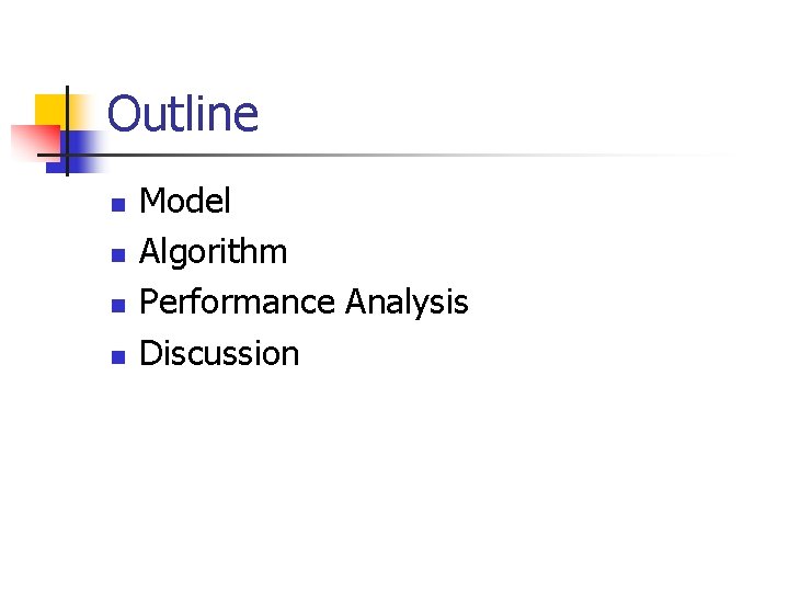 Outline n n Model Algorithm Performance Analysis Discussion 