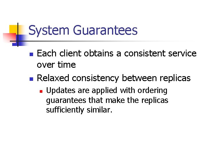 System Guarantees n n Each client obtains a consistent service over time Relaxed consistency